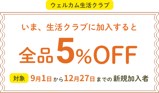 ウェルカム生活クラブ いま、生活クラブに加入すると全品5％off 対象：9月1日から12月27日までの新規加入者